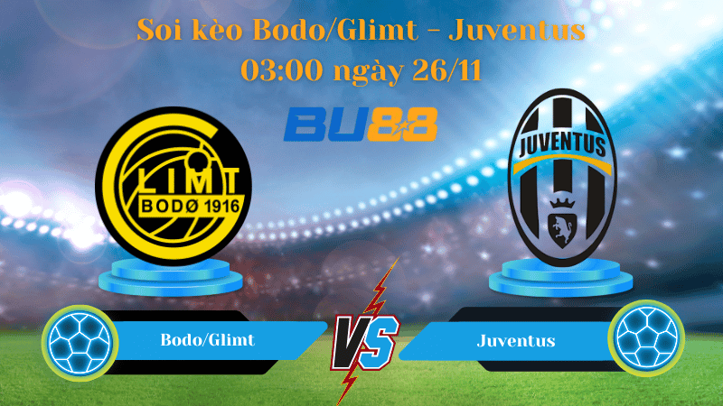 BU88 Nhận định soi kèo Bodo/Glimt - Juventus 03:00 ngày 26/11 - Champions League