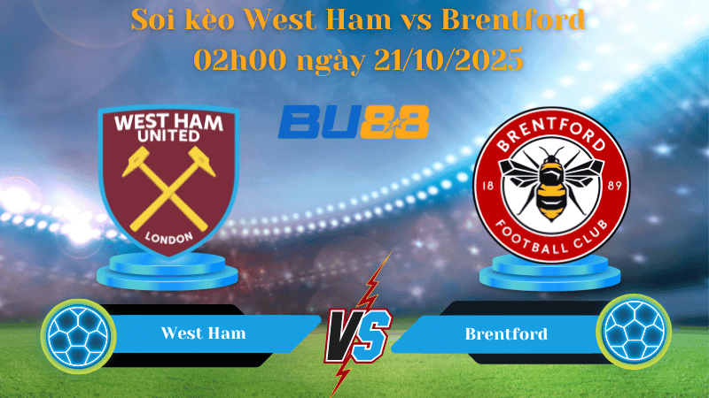 BU88 Nhận định soi kèo West Ham vs Brentford 02h00 ngày 21/10/2025 - Ngoại hạng Anh
