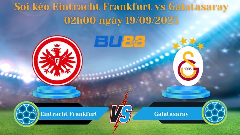BU88 Nhận định soi kèo Eintracht Frankfurt vs Galatasaray 02h00 ngày 19/09/2025 - Champions League
