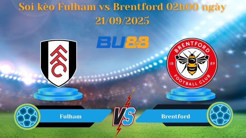 BU88 Nhận định soi kèo Fulham vs Brentford 02h00 ngày 21/09/2025 - Ngoại hạng Anh