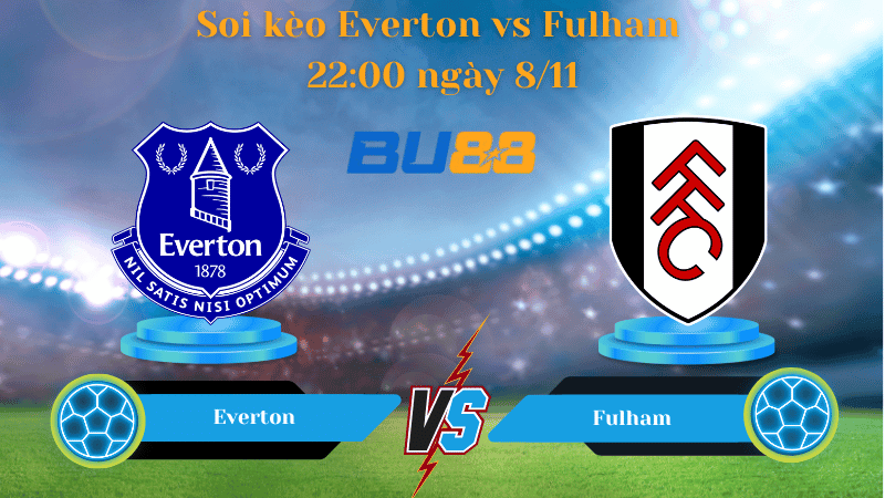 BU88 Nhận định soi kèo Everton - Fulham 22:00 ngày 8/11- Ngoại Hạng Anh