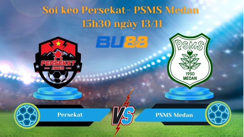 BU88 Nhận định soi kèo bóng đá Persekat- PSMS Medan 15h30 ngày 13/11- Championship.
