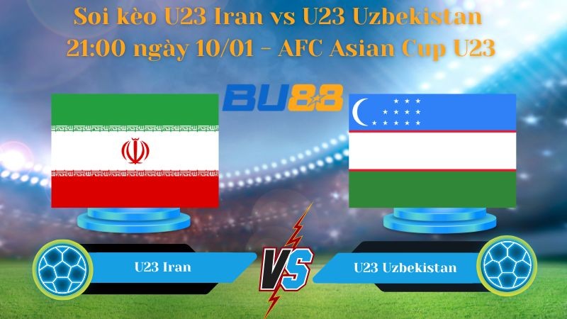 BU88 Nhận định bóng đá U23 Iran vs U23 Uzbekistan 21:00 ngày 10/01 - AFC Asian Cup U23