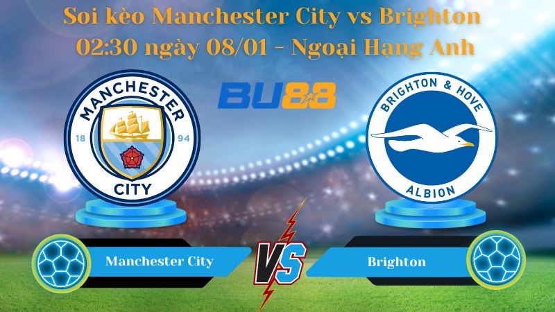 BU88 Nhận định bóng đá Manchester City vs Brighton 02:30 ngày 08/01 - Ngoại Hạng Anh
