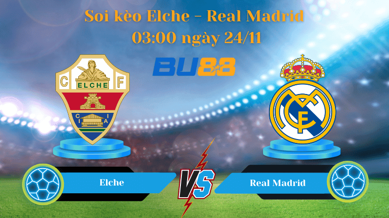 BU88 Nhận định soi kèo Elche - Real Madrid 03:00 ngày 24/11 -  La Liga.