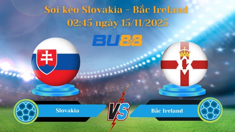 BU88 Nhận định soi kèo bóng đá Slovakia - Bắc Ireland 02:45 ngày 15/11/2025 - World Championship.