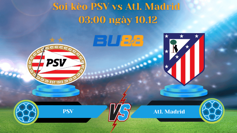 BU88 Nhận định soi kèo PSV - Atl. Madrid 03:00 ngày 10.12 - Champions League