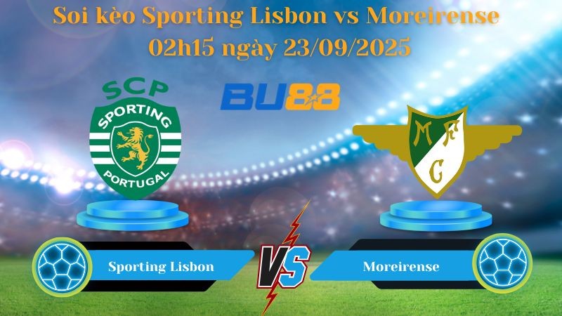 BU88 Nhận định soi kèo Sporting Lisbon vs Moreirense 02h15 ngày 23/09/2025 - VĐQG Bồ Đào Nha