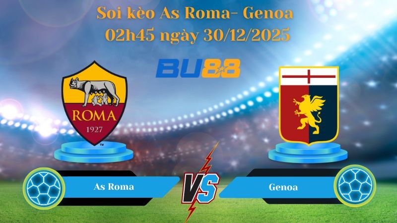 BU88 Nhận định soi kèo bóng đá As Roma- Genoa 02h45 ngày 30/12/2025 - Series A