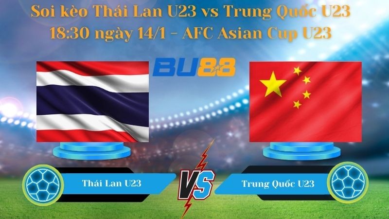 BU88 Nhận định bóng đá Thái Lan U23 vs Trung Quốc U23 18:30 ngày 14/1 - AFC Asian Cup U23